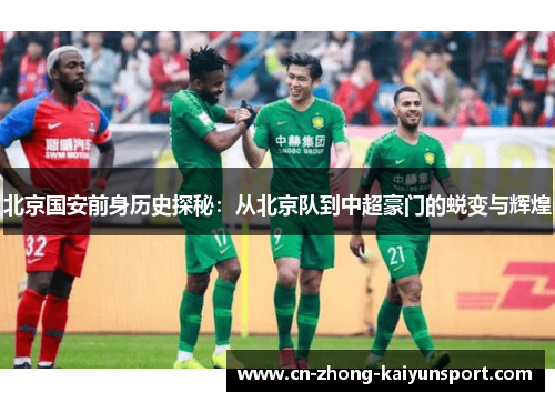 北京国安前身历史探秘:从北京队到中超豪门的蜕变与辉煌 北京国安前身历史探秘:从北京队到中超豪门的蜕变与辉煌
