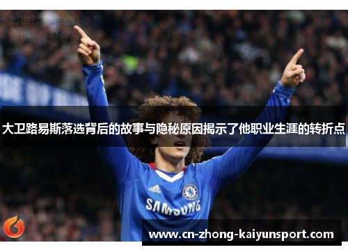 大卫路易斯落选背后的故事与隐秘原因揭示了他职业生涯的转折点