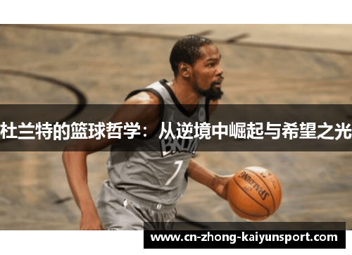 杜兰特的篮球哲学:从逆境中崛起与希望之光 杜兰特的篮球哲学:从逆境中崛起与希望之光