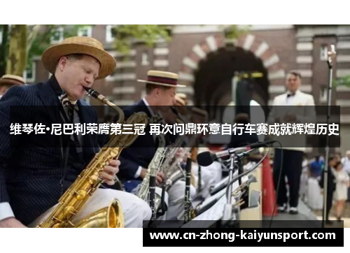 维琴佐·尼巴利荣膺第三冠 再次问鼎环意自行车赛成就辉煌历史