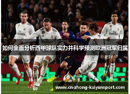 如何全面分析西甲球队实力并科学预测欧洲冠军归属