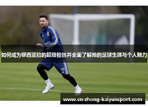 如何成为穆西亚拉的超级粉丝并全面了解他的足球生涯与个人魅力 如何成为穆西亚拉的超级粉丝并全面了解他的足球生涯与个人魅力