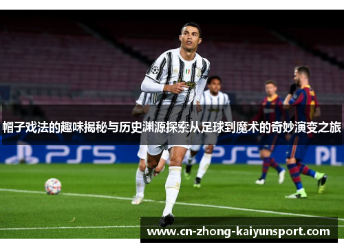 帽子戏法的趣味揭秘与历史渊源探索从足球到魔术的奇妙演变之旅