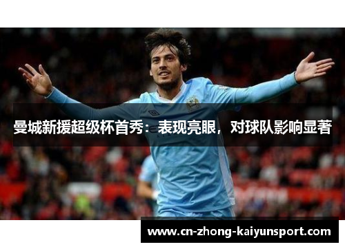 曼城新援超级杯首秀：表现亮眼，对球队影响显著