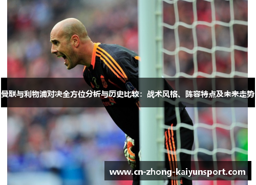 曼联与利物浦对决全方位分析与历史比较:战术风格、阵容特点及未来走势 曼联与利物浦对决全方位分析与历史比较:战术风格、阵容特点及未来走势