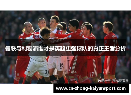 曼联与利物浦谁才是英超更强球队的真正王者分析