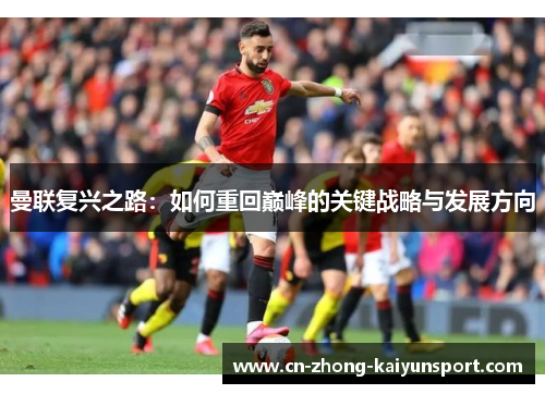 曼联复兴之路：如何重回巅峰的关键战略与发展方向