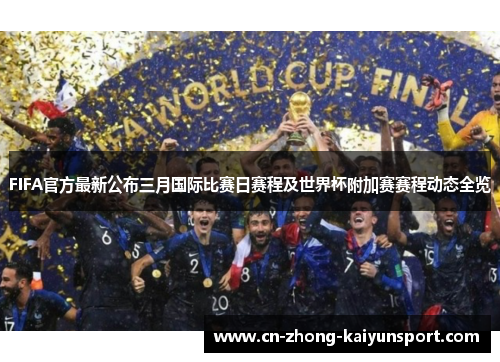 FIFA官方最新公布三月国际比赛日赛程及世界杯附加赛赛程动态全览 FIFA官方最新公布三月国际比赛日赛程及世界杯附加赛赛程动态全览