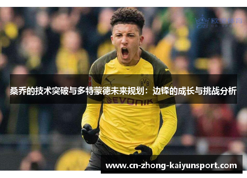桑乔的技术突破与多特蒙德未来规划:边锋的成长与挑战分析 桑乔的技术突破与多特蒙德未来规划:边锋的成长与挑战分析