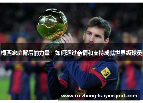 梅西家庭背后的力量：如何通过亲情和支持成就世界级球员