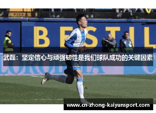 武磊：坚定信心与顽强韧性是我们球队成功的关键因素