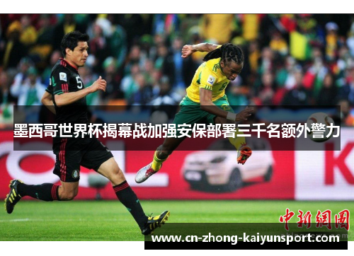 墨西哥世界杯揭幕战加强安保部署三千名额外警力